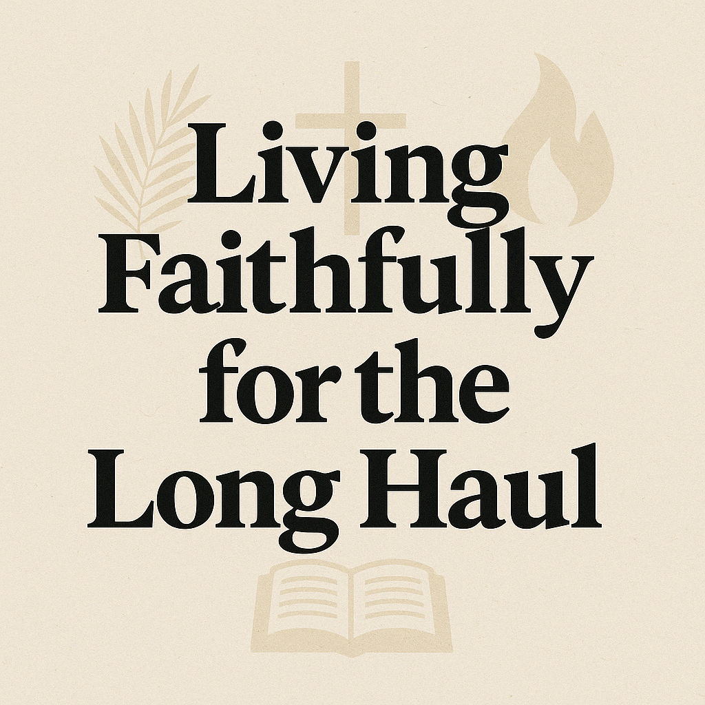 Living Faithfully for the Long Haul: